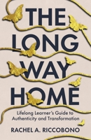 The Long Way Home: Lifelong Learner's Guide to Authenticity and Transformation 1637308248 Book Cover