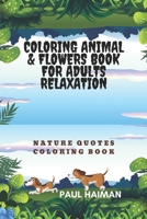 Coloring animal & flowers book for adults relaxation: Nature quotes coloring book B0BTRQSRJW Book Cover