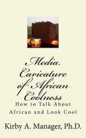 Media Caricature of African Coolness: How To Talk About Africa and Look Cool 0983930422 Book Cover