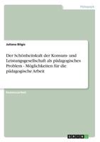 Der Sch�nheitskult der Konsum- und Leistungsgesellschaft als p�dagogisches Problem - M�glichkeiten f�r die p�dagogische Arbeit 3638687910 Book Cover