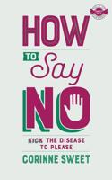 How To Say No: Kick the disease to please 1912615568 Book Cover