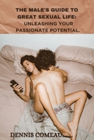 THE MALE'S GUIDE TO GREAT SEXUAL LIFE: UNLEASHING YOUR PASSIONATE POTENTIAL B0C87S54B1 Book Cover