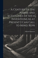 A Century of the Names and Scantlings of Such Inventions As at Present I Can Call to Mind. Repr 102218833X Book Cover