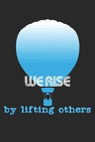 We Rise By Lifting Others: Notebook A5 Size, 6x9 inches, 120 lined Pages, Hot Air Balloon Ride Balloonist Ballooning Inspiring Quote 170252695X Book Cover