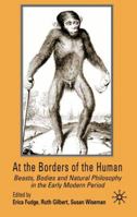 At the Borders of the Human: Beasts, Bodies and Natural Philosophy in the Early Modern Period 0333973844 Book Cover