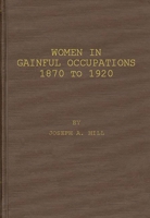 Women in Gainful Occupations: 1870 to 1920 (U.S. Bureau of Census Monographs) 0313206791 Book Cover