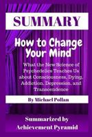 Summary: How to Change Your Mind: What the New Science of Psychedelics Teaches Us about Consciousness, Dying, Addiction, Depression, and Transcendence by Michael Pollan 179873625X Book Cover
