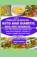 2 in 1 Complete 30 minutes Keto and Diabetic Meal Prep Cookbook: Over 300 instant pot, simple and easy keto diabetic recipes to ensure weight loss and total body healing B08NS7PJ4Y Book Cover