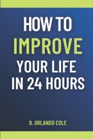 How to Improve Your Life in 24 Hours B0CMNP4J4T Book Cover