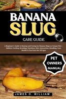 BANANA SLUG CARE GUIDE: A Beginner’s Guide to Raising and Caring for Banana Slugs as Unique Pets – Habitat, Feeding, Breeding, Nutrition, Diet, ... Cost, Health & Fun Facts for All Ages B0FLF5KFTJ Book Cover