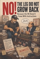 NO! The Leg Did Not Grow Back: Because the VA Doesn't Come With Instructions B0H9BK94ST Book Cover
