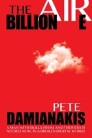 The Billionaire: A Man with Skills from Another Era Is Needed Now in a Broken Digital World 1664102159 Book Cover