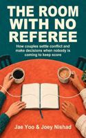 The Room With No Referee: How couples settle conflict and make decisions when nobody is coming to keep score 1764902998 Book Cover