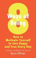 8 Ways of Being, How To Motivate Yourself to Live Happy and Free Every Day 1986007499 Book Cover