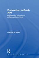 Regionalism in South Asia: Negotiating Cooperation, Institutional Structures 041553321X Book Cover