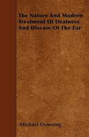 The Nature And Modern Treatment Of Deafness And Disease Of The Ear: Illustrated By Numerous Cases 1437167942 Book Cover