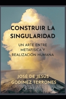 CONSTRUIR LA SINGULARIDAD: UN ARTE ENTRE INDIVIDUACIÓN METAFÍSICA Y REALIZACIÓN HUMANA (Spanish Edition) B0GDDGVVHD Book Cover