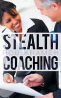 Stealth Coaching: Everyday Conversations for Extraordinary Results 1457516373 Book Cover