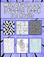 Mindfulness Puzzle Book for Adults: large print Puzzle book mixed ! Soduko , word search , Cross-Number, Slitherlink, Mazes and Mandala coloring B0914LQ5XC Book Cover