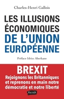 Les Illusions économiques de l'Union européenne: Brexit, rejoignons les Britanniques et reprenons en main notre démocratie et notre liberté (French Edition) B07YTDY18D Book Cover