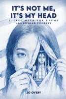 It's Not Me, It's My Head: Living with the Enemy, aka Bipolar Disorder 1807250644 Book Cover