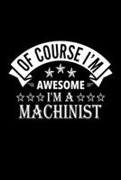 Of Course I'm Awesome I'm A Machinist: Lined Journal, 120 Pages, 6x9 Sizes, Funny Machinist Notebook Gift For Machinists 1676884149 Book Cover