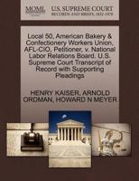 Local 50, American Bakery & Confectionery Workers Union, AFL-CIO, Petitioner, v. National Labor Relations Board. U.S. Supreme Court Transcript of Record with Supporting Pleadings 1270502816 Book Cover