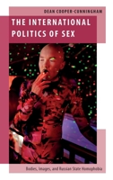 The International Politics of Sex: Bodies, Images, and Russian State Homophobia (Oxford Studies in Gender and International Relations) 0197792502 Book Cover
