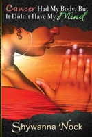Cancer Had My Body, But It Didn't Have My Mind 1716627052 Book Cover