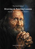 The Dutch School - Painting & Drawing Lessons: And the Secret of the Old Masters 9464187557 Book Cover