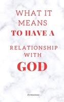 WHAT IT MEANS TO HAVE A RELATIONSHIP WITH GOD B0BCHBZGRT Book Cover