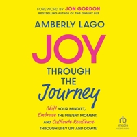 Joy Through the Journey: Shift Your Mindset, Embrace the Present Moment, and Cultivate Resilience Through Life's Ups and Downs B0F4137CJ6 Book Cover