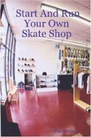 Start And Run Your Own Skate Shop 1411673867 Book Cover