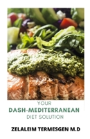 Your DASH-Mediterranean Diet Solution B087SJXMDW Book Cover