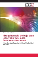 Braquiterapia de baja tasa con yodo 125, para tumores cerebrales: Gran Control, Poca Morbilidad, Alta Calidad de Vida 3659060895 Book Cover