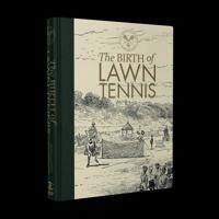 The Birth of Lawn Tennis: From the Origin of the Game to the First Championship at Wimbledon 1909534811 Book Cover