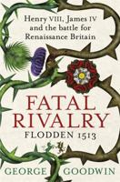 Fatal Rivalry: Flodden, 1513: Henry VIII and James IV and the Decisive Battle for Renaissance Britain 0393073688 Book Cover