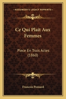 Ce Qui Plait Aux Femmes: Piece En Trois Actes (1860) 1246929139 Book Cover
