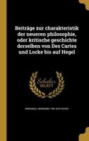 Beitrage Zur Charakteristik Der Neueren Philosophie, Oder Kritische Geschichte Derselben Von Des Cartes Und Locke Bis Auf Hegel 1360567704 Book Cover