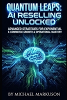 Quantum Leaps: AI Reselling Unlocked: Advanced Strategies for Exponential E-commerce Growth & Operational Mastery B0GHS42R4D Book Cover