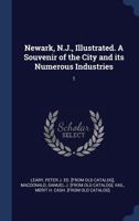 Newark, N.J., Illustrated. A Souvenir of the City and its Numerous Industries: 1 1376625784 Book Cover