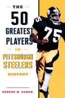 The 50 Greatest Players in Pittsburgh Steelers History 1493071165 Book Cover