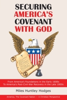 Securing America?s Covenant With God: From America?s Foundations in the Early 1600s to America?s Post-civil-war Recovery in the Late 1800s 1973681269 Book Cover