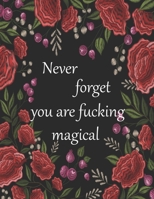 Never forget you are fucking magical: 50+ Swear Words to Color Your Anger Away: Release Your Anger: Stress Relief Curse Words Coloring Book for Adults. A Motivating Swear Word Coloring Book for Adults 1677776005 Book Cover