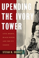 Upending the Ivory Tower: Civil Rights, Black Power, and the Ivy League 1479873993 Book Cover