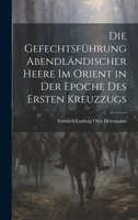 Die Gefechtsführung Abendländischer Heere Im Orient in Der Epoche Des Ersten Kreuzzugs 1020674164 Book Cover