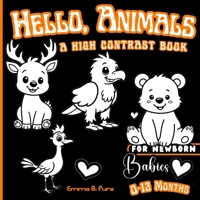 Hello, Animals: A High Contrast Book: Stimulating Pictures for Newborn Babies: Black and White Images for Infants 0-12 Months B0GMDYBMQV Book Cover
