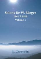 Salons de W. B�rger: 1861 � 1868; Volume 1 0270762973 Book Cover