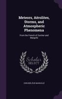 Meteors, Aërolites, Storms, and Atmospheric Phenomena 0548637628 Book Cover