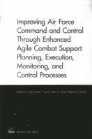 Improving Air Force Command and Control Through Enhanced Agile Combat Support Planning, Execution, Monitoring, and Control Processes 0833053094 Book Cover